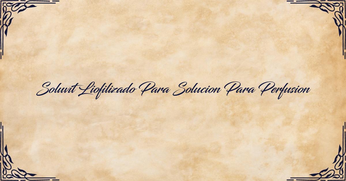 Soluvit Liofilizado Para Solucion Para Perfusion: Información Completa ...